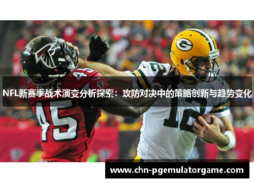 NFL新赛季战术演变分析探索：攻防对决中的策略创新与趋势变化