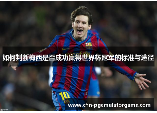 如何判断梅西是否成功赢得世界杯冠军的标准与途径