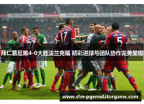 拜仁慕尼黑4-0大胜法兰克福 精彩进球与团队协作完美呈现