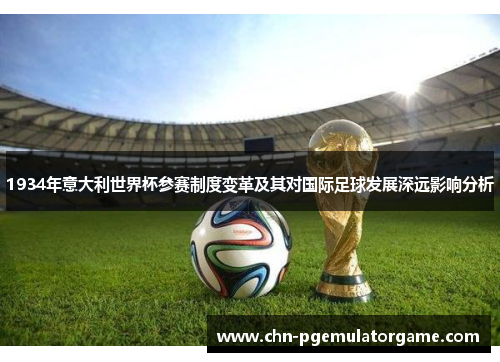 1934年意大利世界杯参赛制度变革及其对国际足球发展深远影响分析