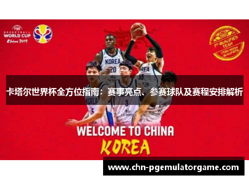 卡塔尔世界杯全方位指南：赛事亮点、参赛球队及赛程安排解析