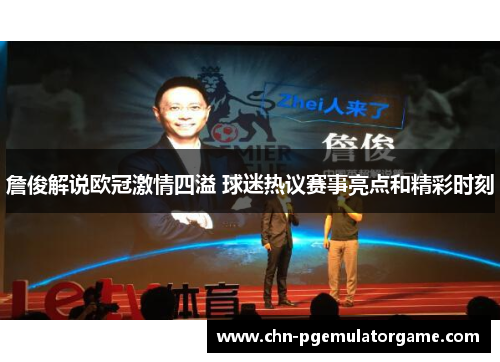 詹俊解说欧冠激情四溢 球迷热议赛事亮点和精彩时刻