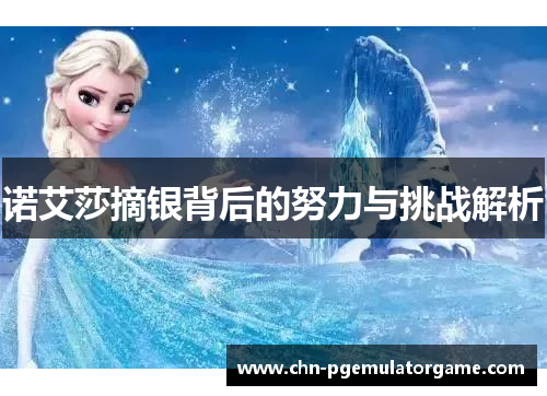 诺艾莎摘银背后的努力与挑战解析