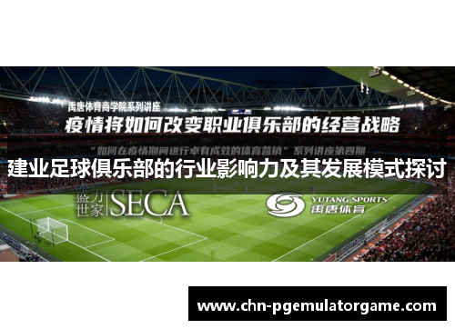 建业足球俱乐部的行业影响力及其发展模式探讨
