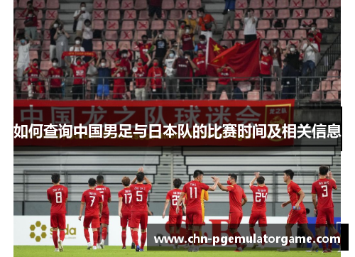 如何查询中国男足与日本队的比赛时间及相关信息