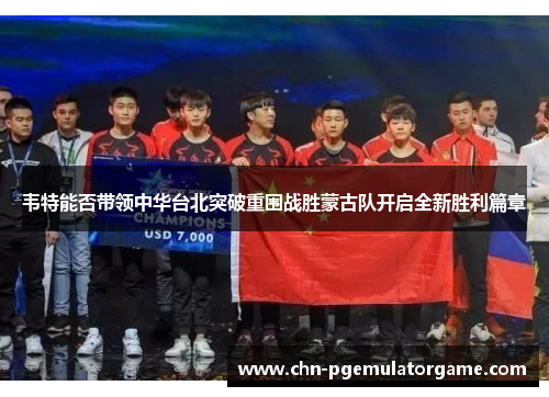 韦特能否带领中华台北突破重围战胜蒙古队开启全新胜利篇章