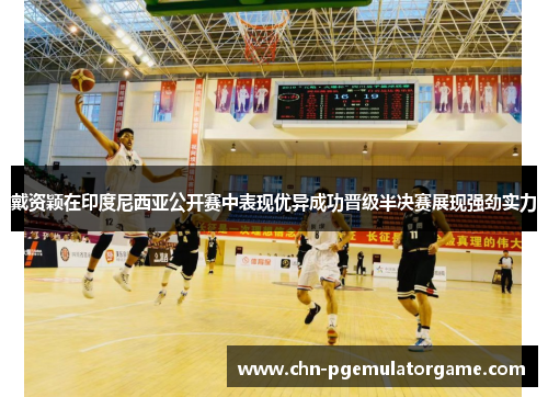 戴资颖在印度尼西亚公开赛中表现优异成功晋级半决赛展现强劲实力