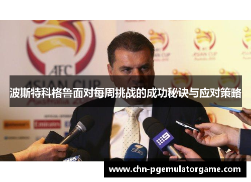 波斯特科格鲁面对每周挑战的成功秘诀与应对策略