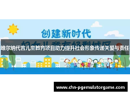 维尔纳代言儿童教育项目助力提升社会形象传递关爱与责任