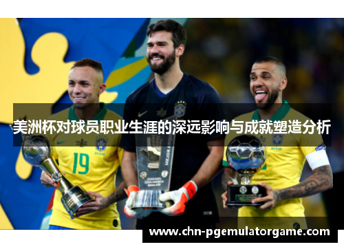 美洲杯对球员职业生涯的深远影响与成就塑造分析