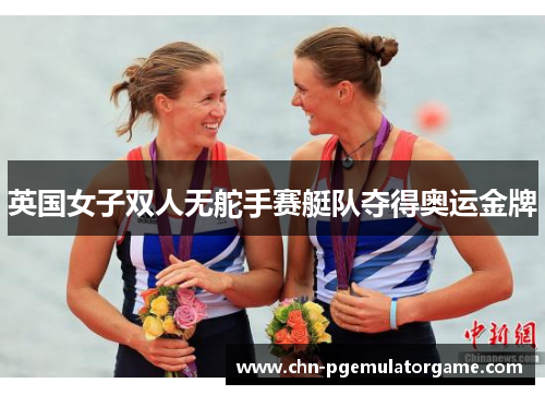 英国女子双人无舵手赛艇队夺得奥运金牌