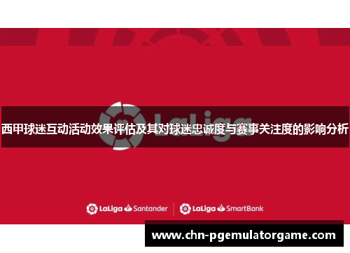 西甲球迷互动活动效果评估及其对球迷忠诚度与赛事关注度的影响分析 西甲球迷互动活动效果评估及其对球迷忠诚度与赛事关注度的影响分析