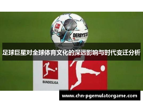足球巨星对全球体育文化的深远影响与时代变迁分析